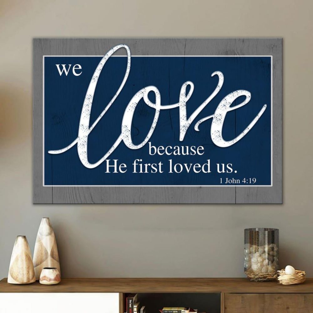 We Love Because He First Loved Us 1 John 419 Canvas Wall Art