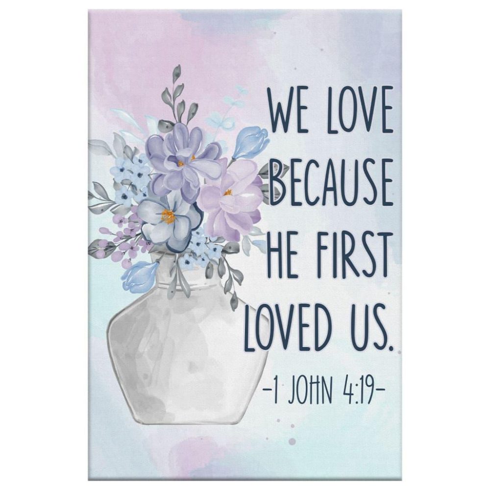 We Love Because He First Loved Us 1 John 419 Canvas Wall Art Prints