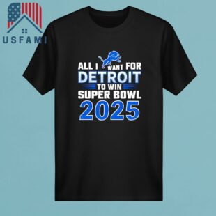 Detroit Lions All I Want For Detroit To Win Super Bowl 2025 T-Shirt