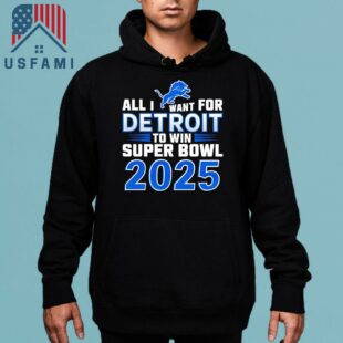 Detroit Lions All I Want For Detroit To Win Super Bowl 2025 T-Shirt
