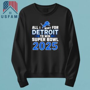 Detroit Lions All I Want For Detroit To Win Super Bowl 2025 T-Shirt