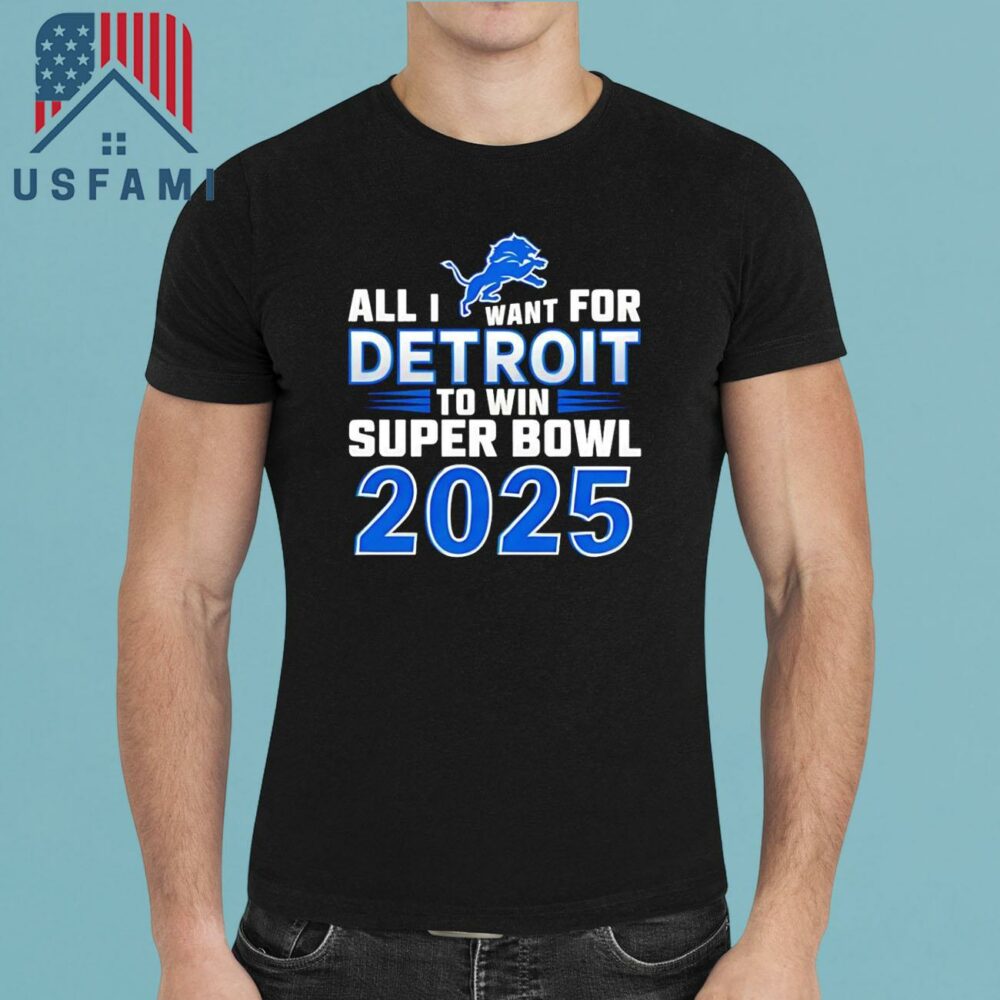Detroit Lions All I Want For Detroit To Win Super Bowl 2025 T-Shirt