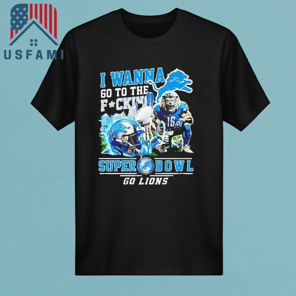 Detroit Lions I Wanna Go To The Super Bowl Go Lions 2025 T-Shirt