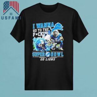 Detroit Lions I Wanna Go To The Super Bowl Go Lions 2025 T-Shirt