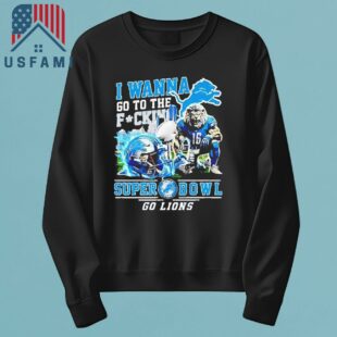Detroit Lions I Wanna Go To The Super Bowl Go Lions 2025 T-Shirt