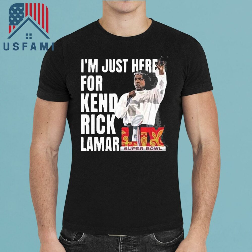 Super Bowl 2025 Halftime Show Im Just Here For Kendrick Lamar T-Shirt