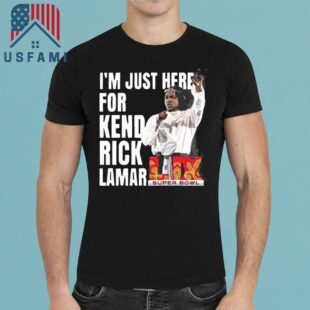 Super Bowl 2025 Halftime Show Im Just Here For Kendrick Lamar T-Shirt